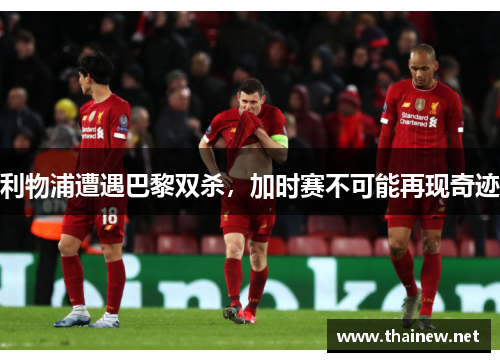 利物浦遭遇巴黎双杀，加时赛不可能再现奇迹