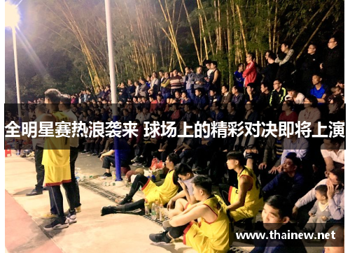 全明星赛热浪袭来 球场上的精彩对决即将上演